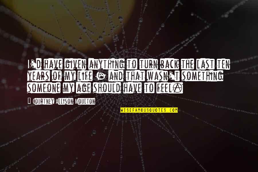Turn To Ten Quotes By Courtney Allison Moulton: I'd have given anything to turn back the Turn To Ten Quotes By Courtney Allison Moulton: I'd have given anything to turn back the