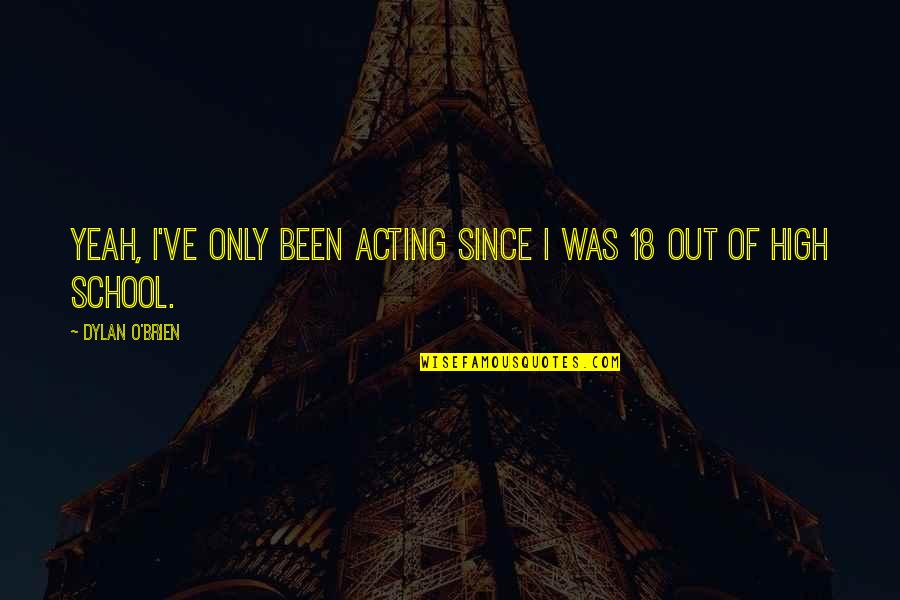 Turn Up It's My Birthday Quotes By Dylan O'Brien: Yeah, I've only been acting since I was