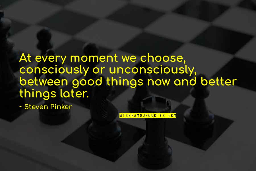 Turn Up It's Your Birthday Quotes By Steven Pinker: At every moment we choose, consciously or unconsciously, Turn Up It's Your Birthday Quotes By Steven Pinker: At every moment we choose, consciously or unconsciously,