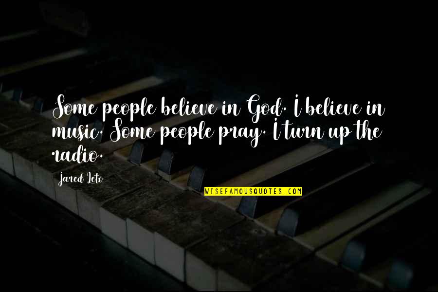Turn Up Music Quotes By Jared Leto: Some people believe in God. I believe in