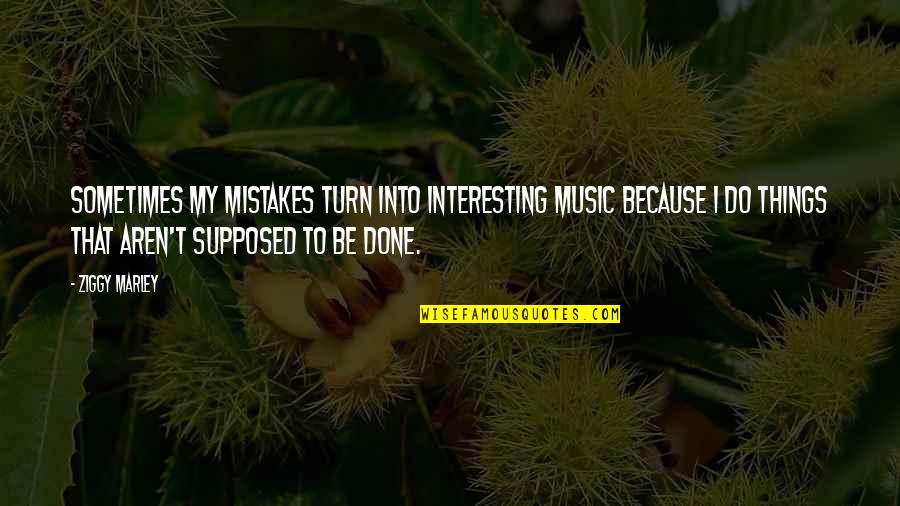 Turn Up Music Quotes By Ziggy Marley: Sometimes my mistakes turn into interesting music because