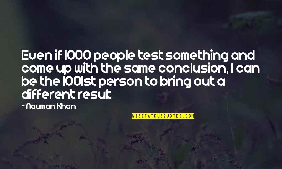 Turn Ur Back Quotes By Nauman Khan: Even if 1000 people test something and come Turn Ur Back Quotes By Nauman Khan: Even if 1000 people test something and come