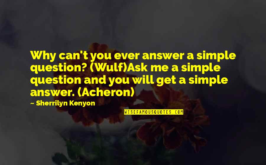 Turn Ur Back Quotes By Sherrilyn Kenyon: Why can't you ever answer a simple question?