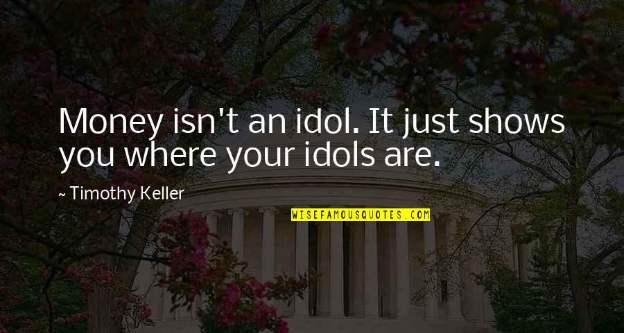 Turn What You Love Into What You Sell Quotes By Timothy Keller: Money isn't an idol. It just shows you Turn What You Love Into What You Sell Quotes By Timothy Keller: Money isn't an idol. It just shows you