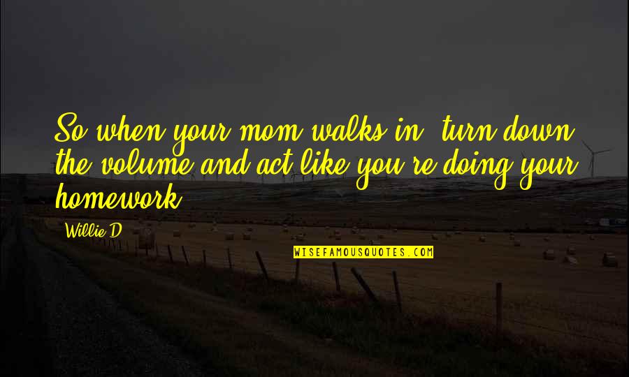 Turn You Down Quotes By Willie D: So when your mom walks in, turn down