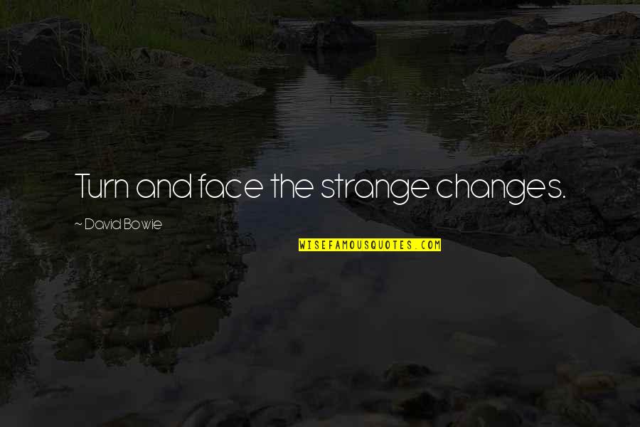 Turn Your Face Quotes By David Bowie: Turn and face the strange changes. Turn Your Face Quotes By David Bowie: Turn and face the strange changes.