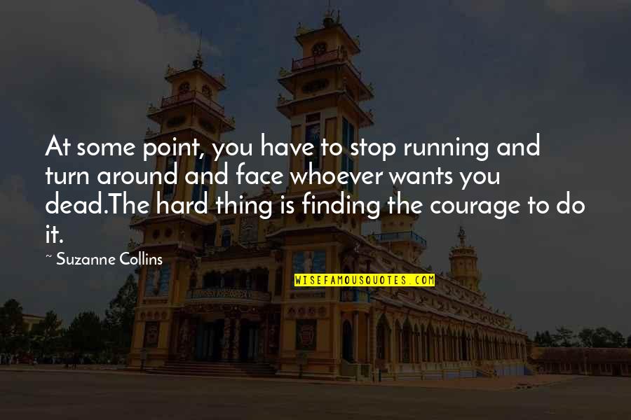 Turn Your Face Quotes By Suzanne Collins: At some point, you have to stop running Turn Your Face Quotes By Suzanne Collins: At some point, you have to stop running