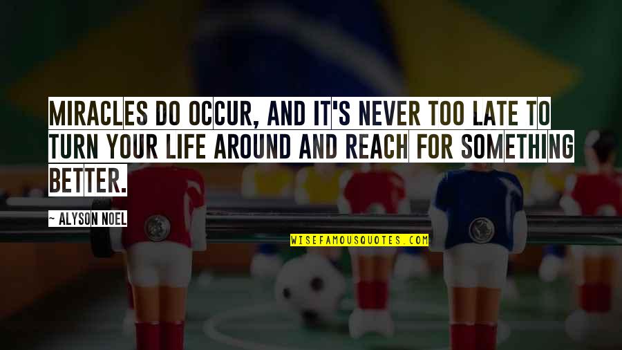 Turn Your Life Around Quotes By Alyson Noel: Miracles do occur, and it's never too late Turn Your Life Around Quotes By Alyson Noel: Miracles do occur, and it's never too late