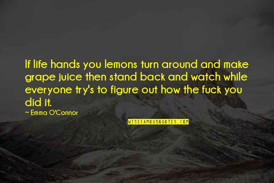 Turn Your Life Around Quotes By Emma O'Connor: If life hands you lemons turn around and Turn Your Life Around Quotes By Emma O'Connor: If life hands you lemons turn around and
