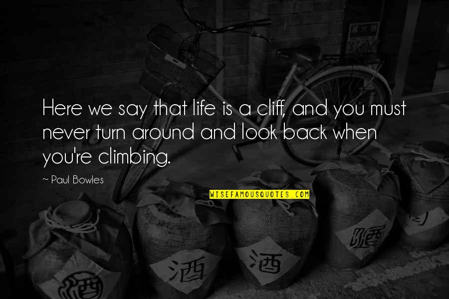 Turn Your Life Around Quotes By Paul Bowles: Here we say that life is a cliff, Turn Your Life Around Quotes By Paul Bowles: Here we say that life is a cliff,