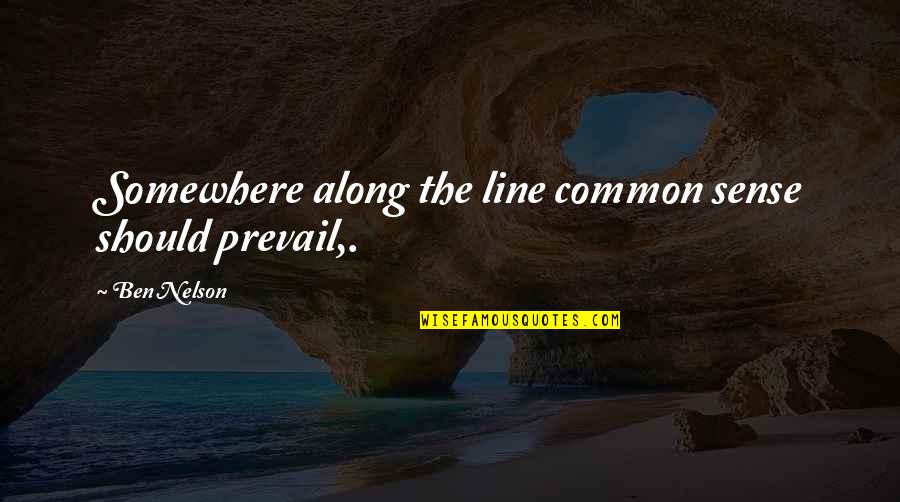 Turn Your Pain Into Purpose Quotes By Ben Nelson: Somewhere along the line common sense should prevail,.