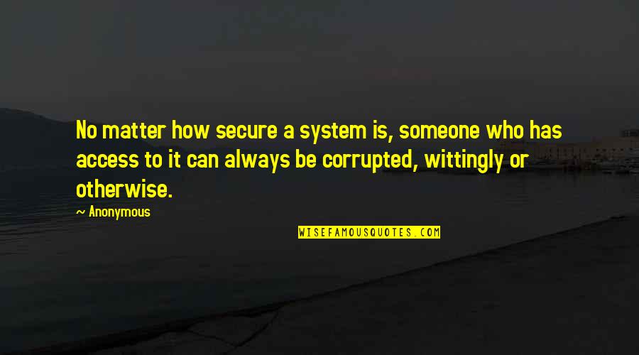 Turnabout Intruder Quotes By Anonymous: No matter how secure a system is, someone
