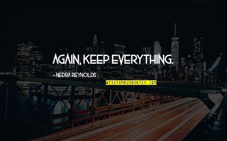 Turnaround For Children Quotes By Nedra Reynolds: Again, keep everything. Turnaround For Children Quotes By Nedra Reynolds: Again, keep everything.