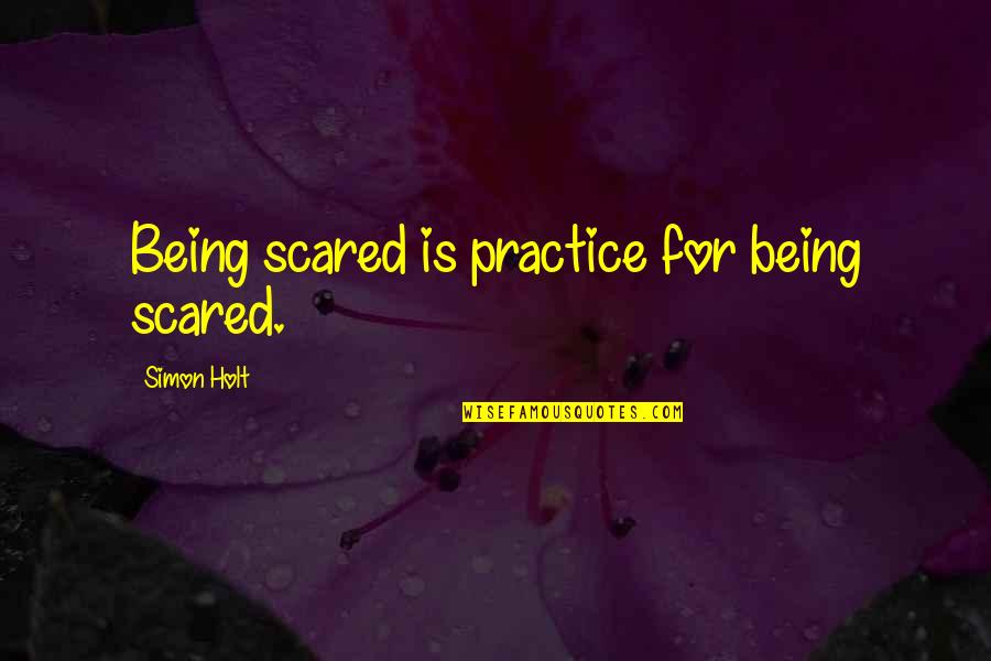 Turnarounds To Vegas Quotes By Simon Holt: Being scared is practice for being scared.