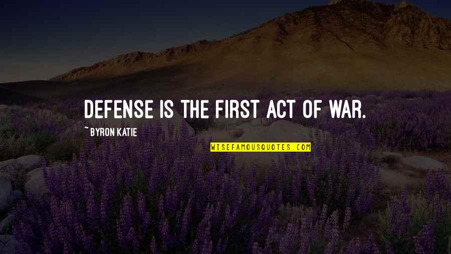 Turnbull Hutton Quotes By Byron Katie: Defense is the first act of war. Turnbull Hutton Quotes By Byron Katie: Defense is the first act of war.