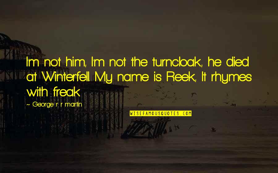 Turncloak Quotes By George R R Martin: I'm not him, I'm not the turncloak, he