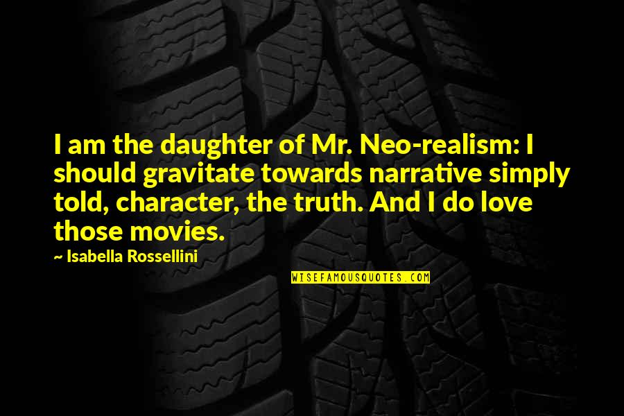 Turncloak Quotes By Isabella Rossellini: I am the daughter of Mr. Neo-realism: I