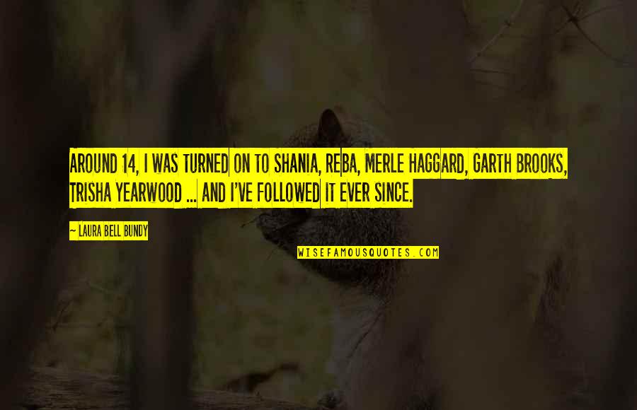 Turned 14 Quotes By Laura Bell Bundy: Around 14, I was turned on to Shania,