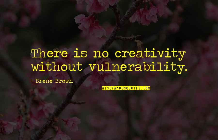 Turned 17 Quotes By Brene Brown: There is no creativity without vulnerability. Turned 17 Quotes By Brene Brown: There is no creativity without vulnerability.