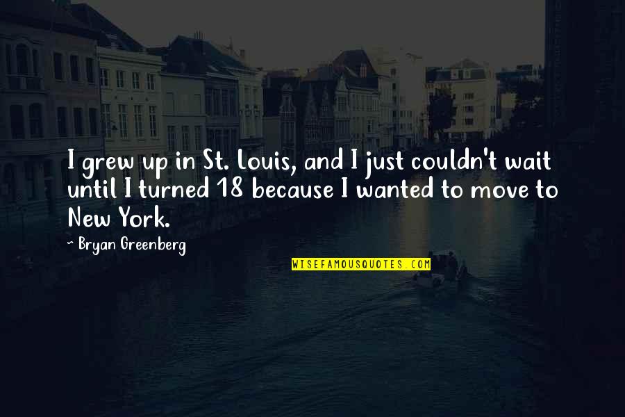 Turned 18 Quotes By Bryan Greenberg: I grew up in St. Louis, and I