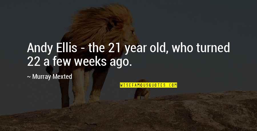 Turned 22 Quotes By Murray Mexted: Andy Ellis - the 21 year old, who Turned 22 Quotes By Murray Mexted: Andy Ellis - the 21 year old, who