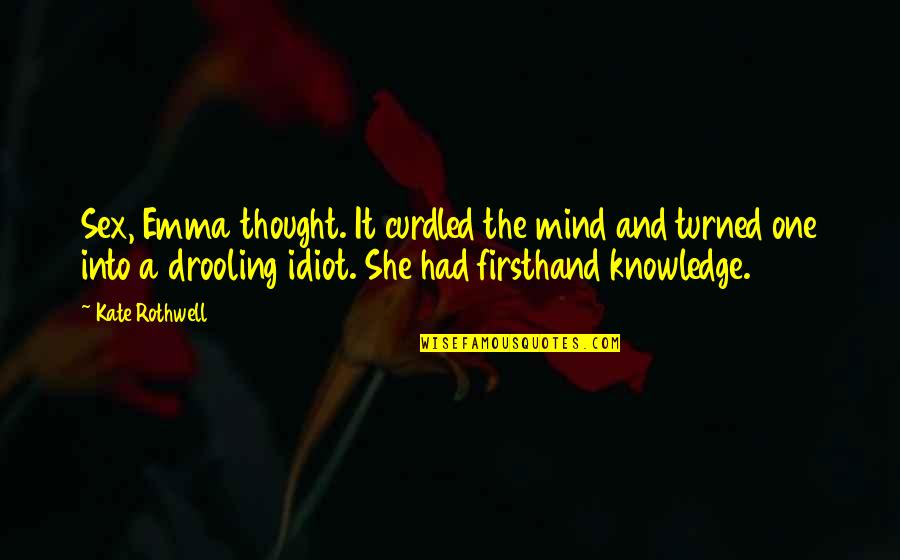 Turned Into A Girl Quotes By Kate Rothwell: Sex, Emma thought. It curdled the mind and