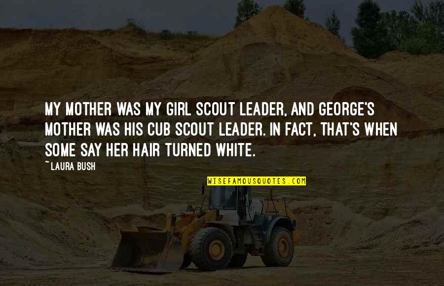 Turned Into A Girl Quotes By Laura Bush: My mother was my Girl Scout leader, and