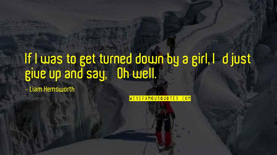 Turned Into A Girl Quotes By Liam Hemsworth: If I was to get turned down by