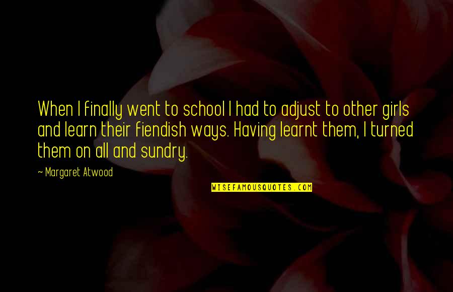 Turned Into A Girl Quotes By Margaret Atwood: When I finally went to school I had Turned Into A Girl Quotes By Margaret Atwood: When I finally went to school I had