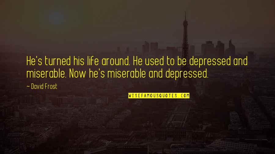 Turned My Life Around Quotes By David Frost: He's turned his life around. He used to Turned My Life Around Quotes By David Frost: He's turned his life around. He used to