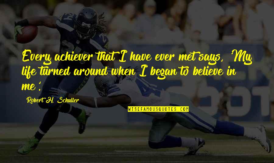 Turned My Life Around Quotes By Robert H. Schuller: Every achiever that I have ever met says, Turned My Life Around Quotes By Robert H. Schuller: Every achiever that I have ever met says,