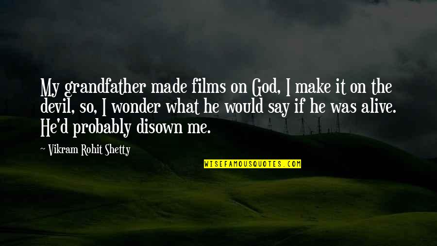 Turned My Life Around Quotes By Vikram Rohit Shetty: My grandfather made films on God, I make Turned My Life Around Quotes By Vikram Rohit Shetty: My grandfather made films on God, I make