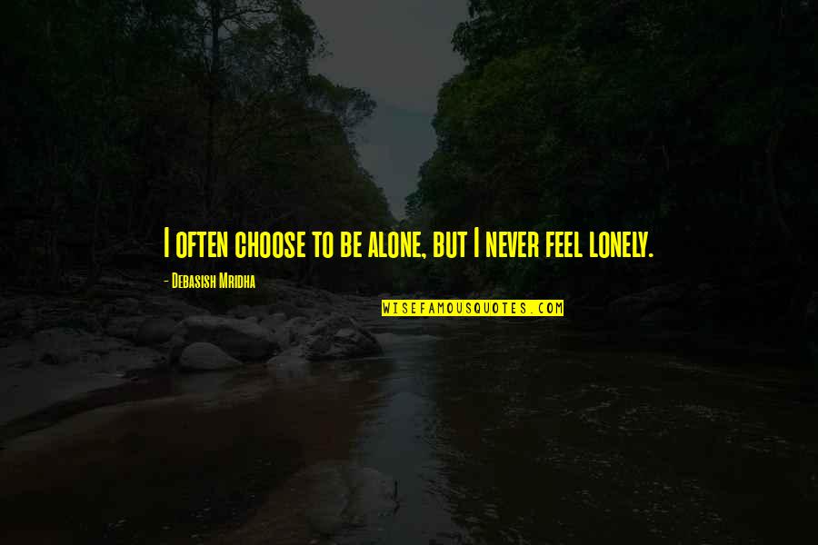 Turned My Life Upside Down Quotes By Debasish Mridha: I often choose to be alone, but I Turned My Life Upside Down Quotes By Debasish Mridha: I often choose to be alone, but I