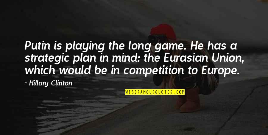 Turned My Life Upside Down Quotes By Hillary Clinton: Putin is playing the long game. He has Turned My Life Upside Down Quotes By Hillary Clinton: Putin is playing the long game. He has