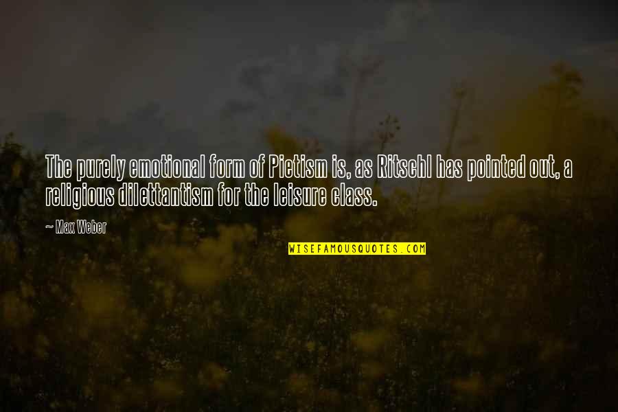 Turned My Life Upside Down Quotes By Max Weber: The purely emotional form of Pietism is, as Turned My Life Upside Down Quotes By Max Weber: The purely emotional form of Pietism is, as