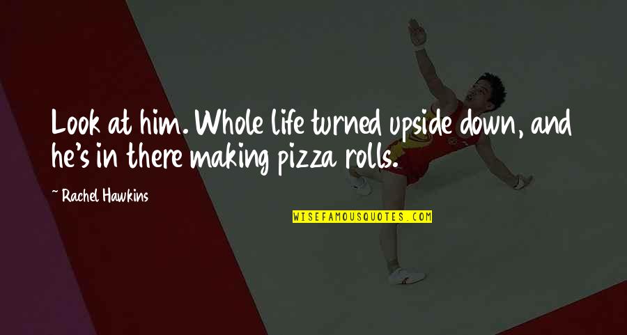 Turned My Life Upside Down Quotes By Rachel Hawkins: Look at him. Whole life turned upside down,