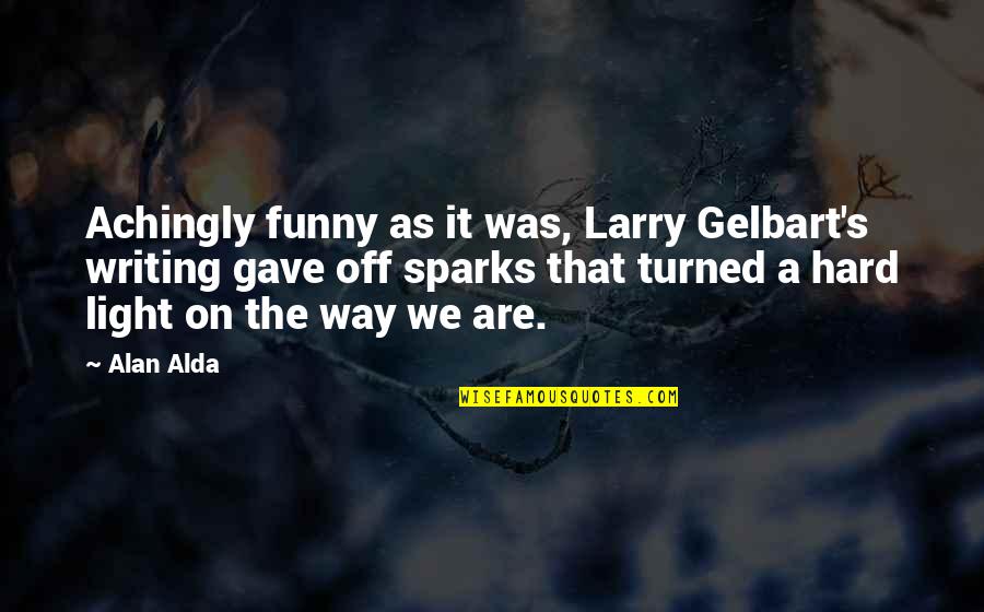 Turned Off Quotes By Alan Alda: Achingly funny as it was, Larry Gelbart's writing Turned Off Quotes By Alan Alda: Achingly funny as it was, Larry Gelbart's writing