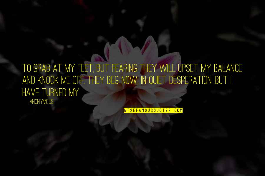 Turned Off Quotes By Anonymous: To grab at my feet, but fearing they Turned Off Quotes By Anonymous: To grab at my feet, but fearing they
