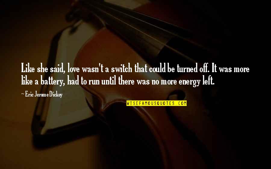 Turned Off Quotes By Eric Jerome Dickey: Like she said, love wasn't a switch that Turned Off Quotes By Eric Jerome Dickey: Like she said, love wasn't a switch that