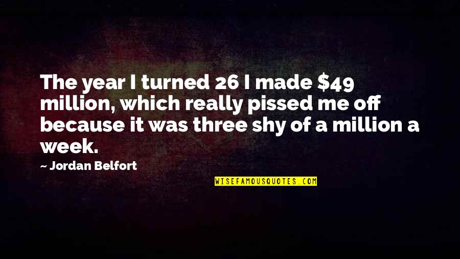 Turned Off Quotes By Jordan Belfort: The year I turned 26 I made $49