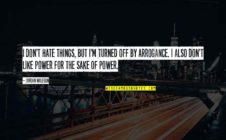 Turned Off Quotes By Jordan Wolfson: I don't hate things, but I'm turned off Turned Off Quotes By Jordan Wolfson: I don't hate things, but I'm turned off