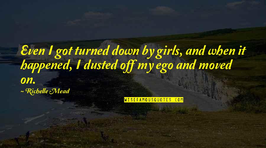 Turned Off Quotes By Richelle Mead: Even I got turned down by girls, and