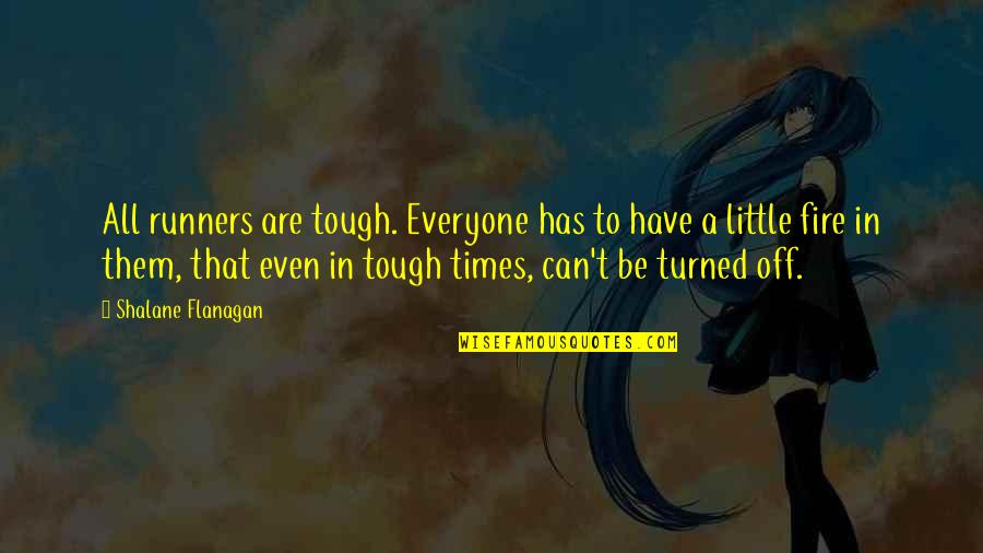 Turned Off Quotes By Shalane Flanagan: All runners are tough. Everyone has to have