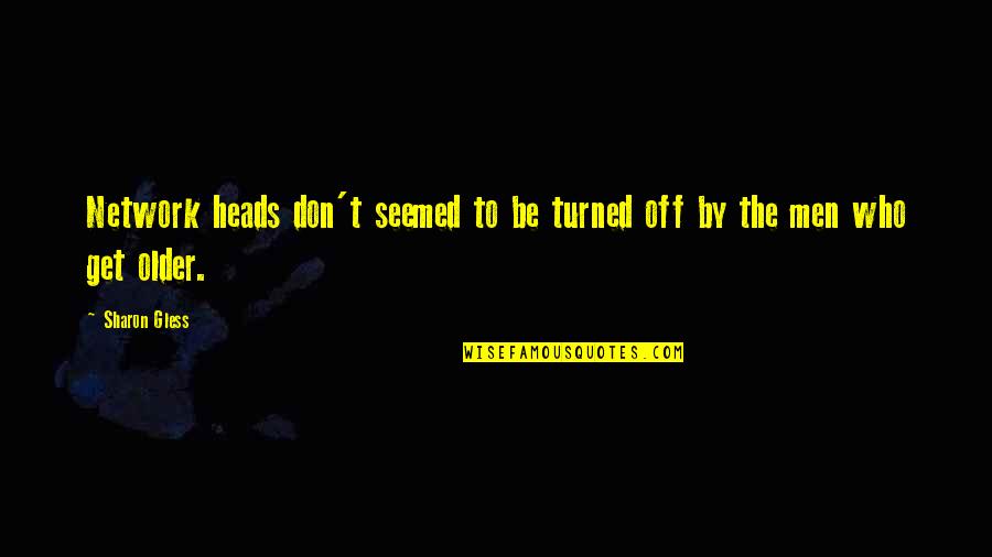 Turned Off Quotes By Sharon Gless: Network heads don't seemed to be turned off