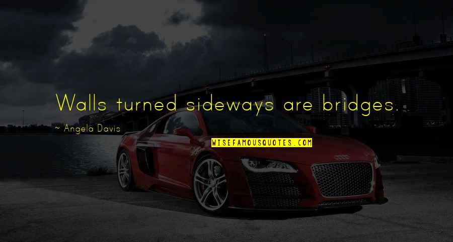 Turned Quotes By Angela Davis: Walls turned sideways are bridges.