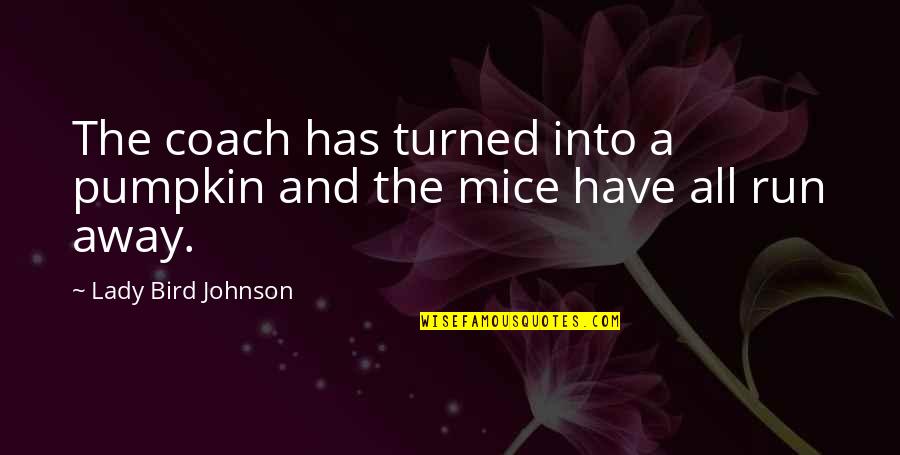 Turned Quotes By Lady Bird Johnson: The coach has turned into a pumpkin and