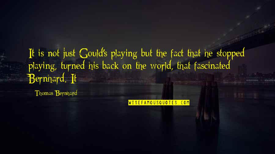 Turned Their Back Quotes By Thomas Bernhard: It is not just Gould's playing but the Turned Their Back Quotes By Thomas Bernhard: It is not just Gould's playing but the