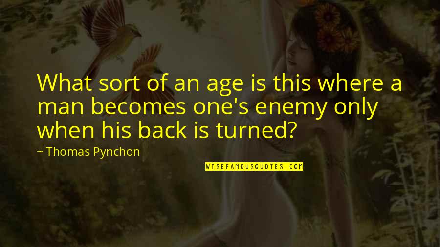 Turned Their Back Quotes By Thomas Pynchon: What sort of an age is this where Turned Their Back Quotes By Thomas Pynchon: What sort of an age is this where