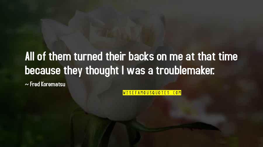Turned Their Backs Quotes By Fred Korematsu: All of them turned their backs on me