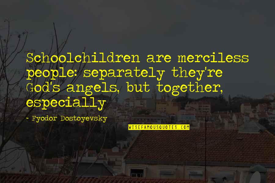 Turned Trials Into Triumphs Quotes By Fyodor Dostoyevsky: Schoolchildren are merciless people: separately they're God's angels, Turned Trials Into Triumphs Quotes By Fyodor Dostoyevsky: Schoolchildren are merciless people: separately they're God's angels,